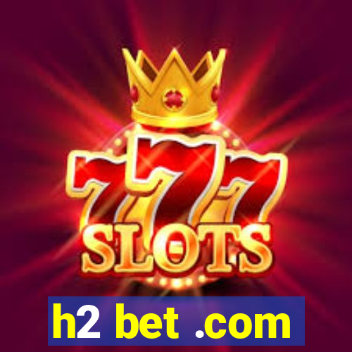 h2 bet .com